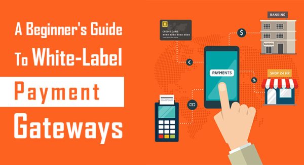 A Beginner Guide To White Label Payment Gateways Merchant Stronghold