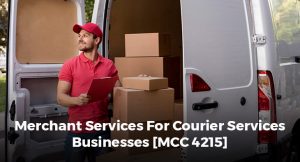 MERCHANT SERVICES FOR COURIER SERVICES BUSINESSES [MCC 4215]