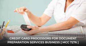 CREDIT CARD PROCESSORS FOR DOCUMENT PREPARATION SERVICES BUSINESS [ MCC 7276 ]
