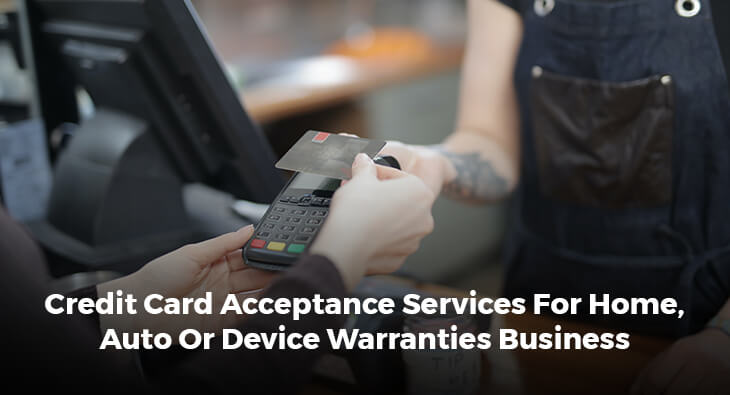 Credit Card Acceptance Services For Home, Auto Or Device Warranties Business