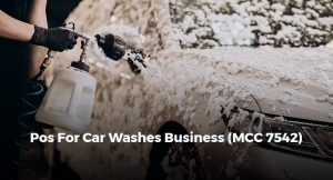 POS FOR CAR WASHES BUSINESS (MCC 7542)