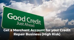 Get a merchant account for your Credit Repair Business (High Risk)