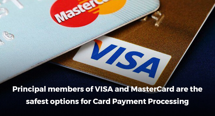 Principal members of VISA and MasterCard are the safest options for Card Payment Processing