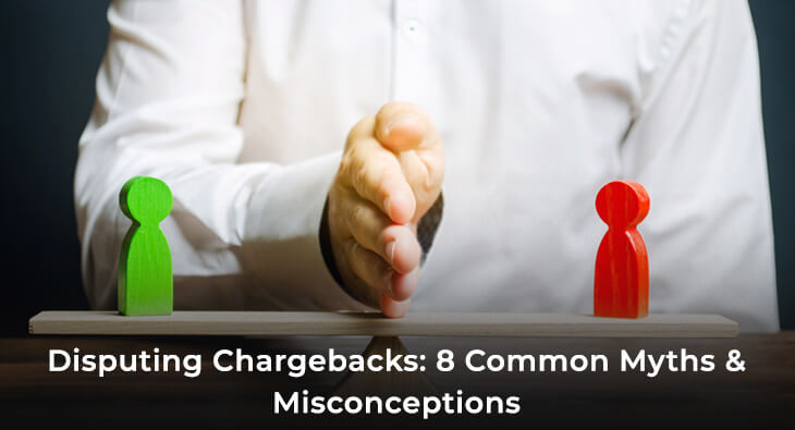 Disputing Chargebacks: 8 Common Myths & Misconceptions