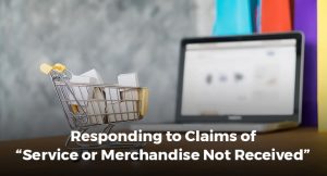 Responding to Claims of “Service or Merchandise Not Received”
