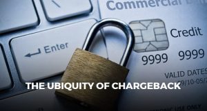 THE UBIQUITY OF CHARGEBACK