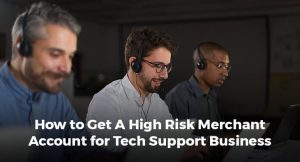 How to Get A High Risk Merchant Account for Tech Support Business