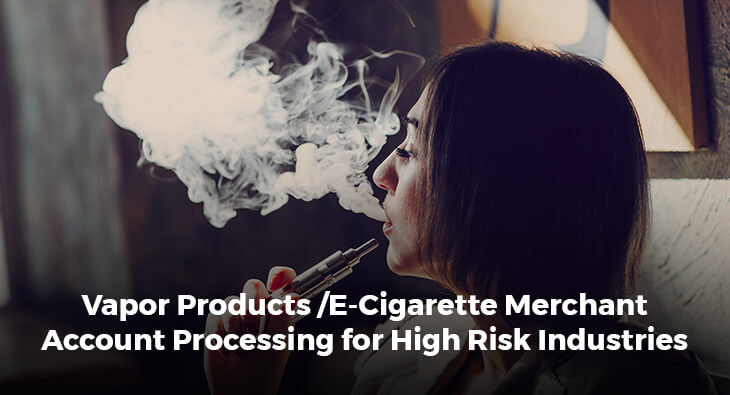 Vapor Products /E-Cigarette Merchant Account Processing for High Risk Industries