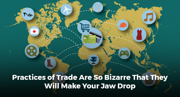 Practices of Trade Are So Bizarre That They Will Make Your Jaw Drop