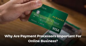 Why Are Payment Processors Important For Online Business?