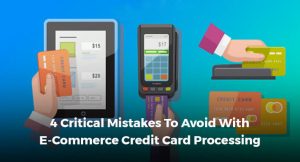 4 Critical Mistakes To Avoid With E-Commerce Credit Card Processing
