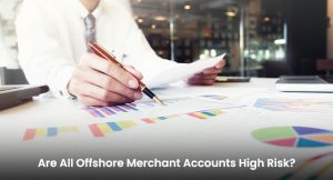 Are All Offshore Merchant Accounts High Risk?
