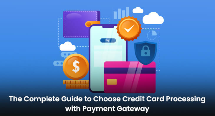 The Complete Guide to Choose Credit Card Processing with Payment Gateway