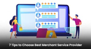 7 Tips to Choose Best Merchant Service Provider