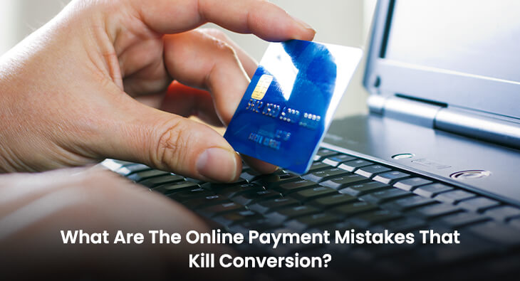 What Are The Online Payment Mistakes That Kill Conversion?