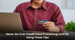 Never Go Over Credit Card Processing Limit By Using These Tips