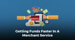 Getting Funds Faster In A Merchant Service