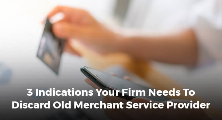 3 Indications Your Firm Needs To Discard Old Merchant Service Provider
