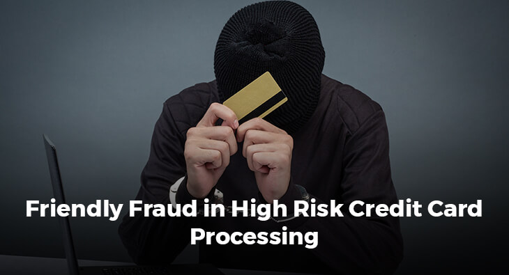 Friendly Fraud in High Risk Credit Card Processing