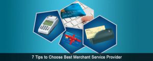 7 Tips to Choose Best Merchant Service Provider
