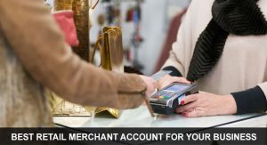 BEST RETAIL MERCHANT ACCOUNT FOR YOUR BUSINESS
