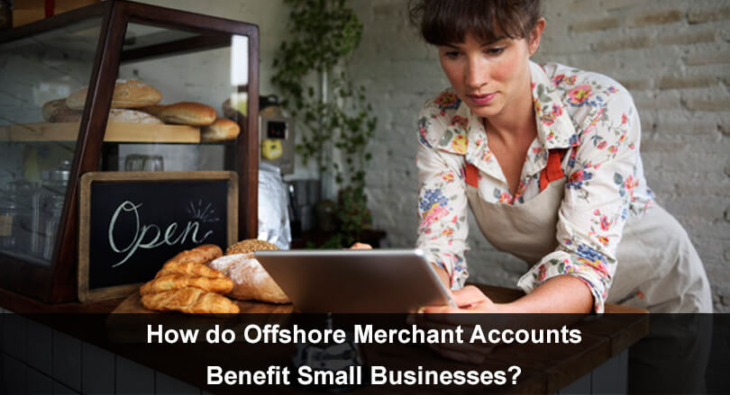 How do Offshore Merchant Accounts Benefit Small Businesses?