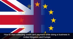 How to start collecting credit card payment while doing a business in United Kingdom and Europe