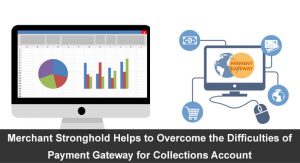 Merchant Stronghold Helps to Overcome the Difficulties of Payment Gateway for Collections Account