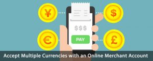 Accept Multiple Currency with an Online Merchant Account