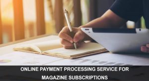 ONLINE PAYMENT PROCESSING SERVICE FOR MAGAZINE SUBSCRIPTIONS