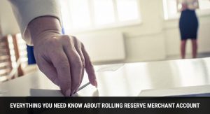 Everything You Need Know About Rolling Reserve Merchant Account – Merchant Stronghold
