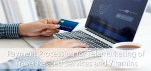 Payment Processing for Telemarketing of Travel Related Services and Vitamins