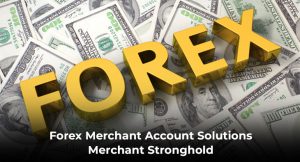 Forex Merchant Account Solutions | Merchant Stronghold