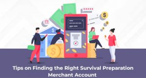 Tips on Finding the Right Survival Preparation Merchant Account