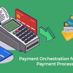 Payment Orchestration for Seamless Payment Processing