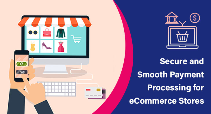 Secure and Smooth Payment Processing for eCommerce Stores