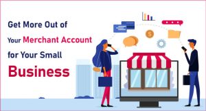 Get More Out of Your Merchant Account for Your Small Business