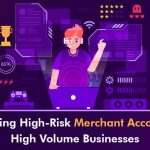 Navigating High-Risk Merchant Accounts for High Volume Businesses