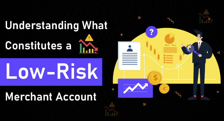 Understanding What Constitutes a Low-Risk Merchant Account