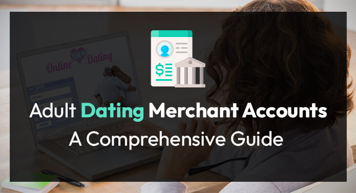 Adult Dating Merchant Accounts-A Comprehensive Guide