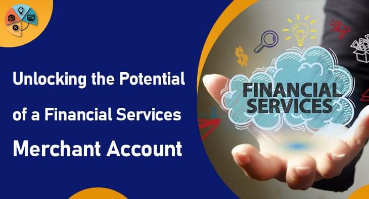 Unlocking the Potential of a Financial Services Merchant Account-min