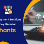 Emerging Payment Solutions and What They Mean for Merchants