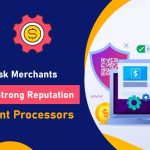 How High-Risk Merchants Can Build a Strong Reputation with Payment Processors