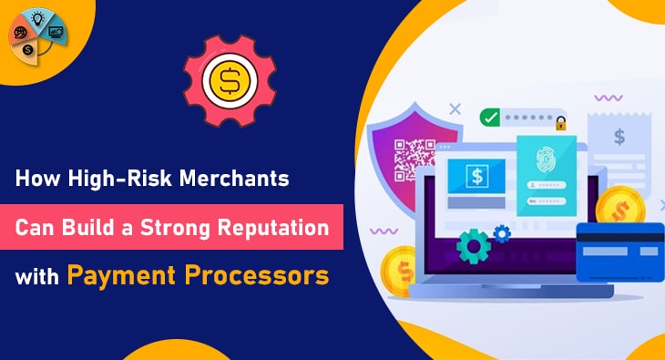 How High-Risk Merchants Can Build a Strong Reputation with Payment Processors